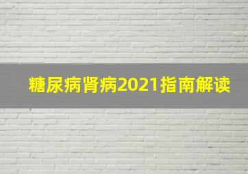 糖尿病肾病2021指南解读