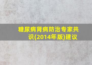 糖尿病肾病防治专家共识(2014年版)建议