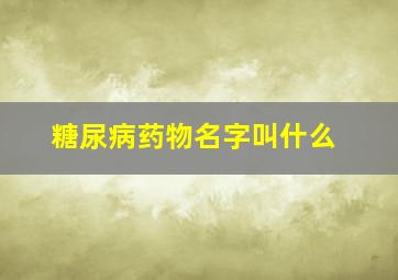 糖尿病药物名字叫什么