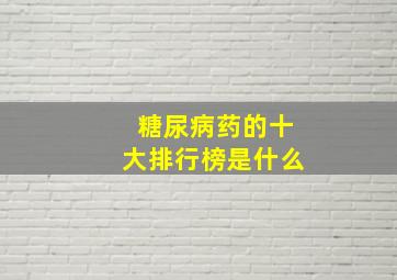 糖尿病药的十大排行榜是什么