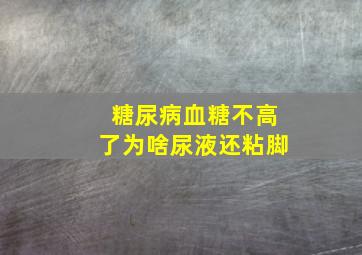 糖尿病血糖不高了为啥尿液还粘脚