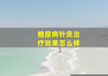 糖尿病针灸治疗效果怎么样