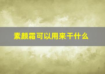 素颜霜可以用来干什么