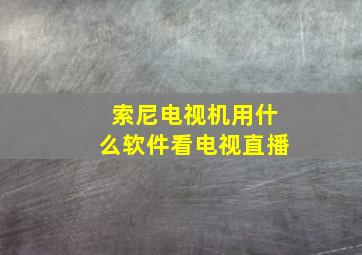 索尼电视机用什么软件看电视直播