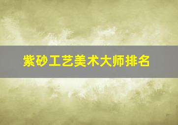 紫砂工艺美术大师排名