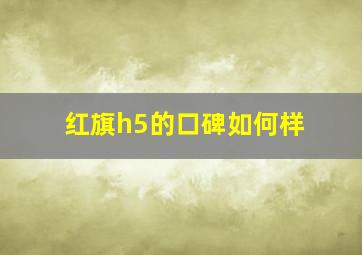 红旗h5的口碑如何样