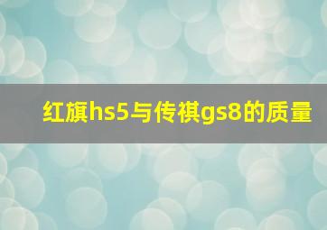 红旗hs5与传祺gs8的质量