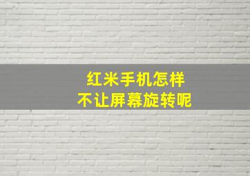 红米手机怎样不让屏幕旋转呢