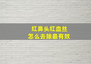 红鼻头红血丝怎么去除最有效