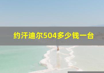 约汗迪尔504多少钱一台