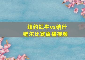 纽约红牛vs纳什维尔比赛直播视频