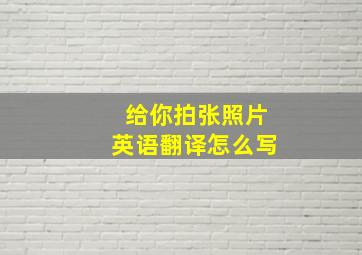 给你拍张照片英语翻译怎么写