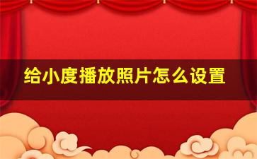 给小度播放照片怎么设置