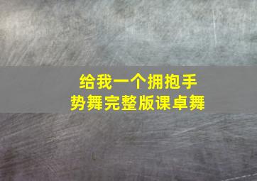 给我一个拥抱手势舞完整版课卓舞