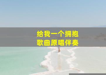 给我一个拥抱歌曲原唱伴奏