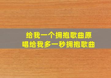 给我一个拥抱歌曲原唱给我多一秒拥抱歌曲