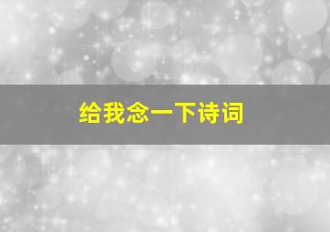 给我念一下诗词