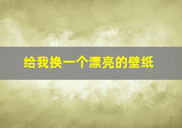 给我换一个漂亮的壁纸