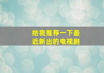 给我推荐一下最近新出的电视剧