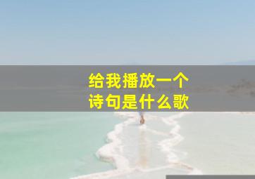 给我播放一个诗句是什么歌