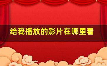 给我播放的影片在哪里看