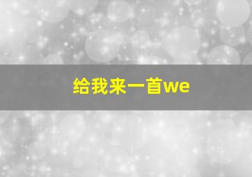 给我来一首we