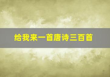 给我来一首唐诗三百首