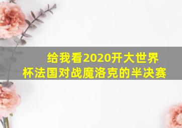 给我看2020开大世界杯法国对战魔洛克的半决赛