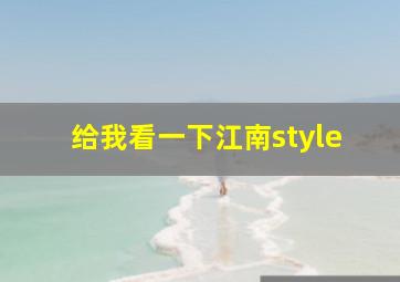 给我看一下江南style