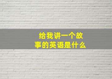 给我讲一个故事的英语是什么