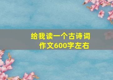 给我读一个古诗词作文600字左右