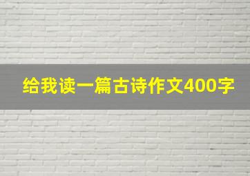 给我读一篇古诗作文400字