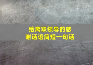 给离职领导的感谢话语简短一句话