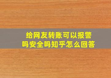 给网友转账可以报警吗安全吗知乎怎么回答