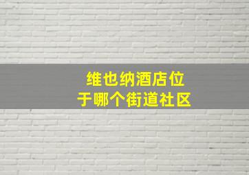 维也纳酒店位于哪个街道社区