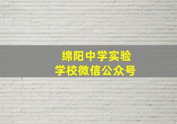 绵阳中学实验学校微信公众号