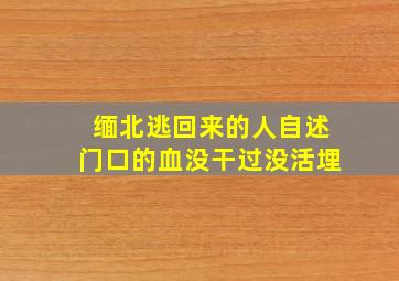 缅北逃回来的人自述门口的血没干过没活埋