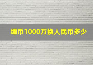 缅币1000万换人民币多少