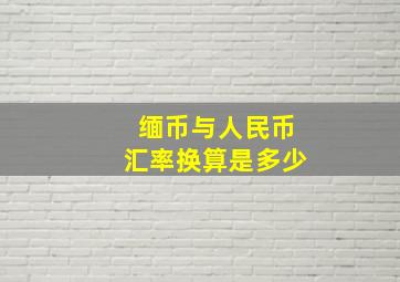 缅币与人民币汇率换算是多少