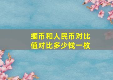 缅币和人民币对比值对比多少钱一枚