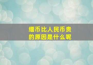 缅币比人民币贵的原因是什么呢