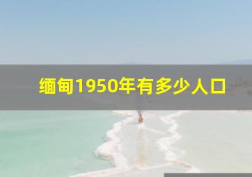 缅甸1950年有多少人口