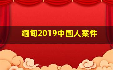 缅甸2019中国人案件