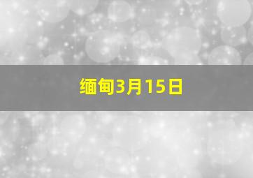 缅甸3月15日