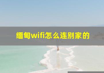 缅甸wifi怎么连别家的