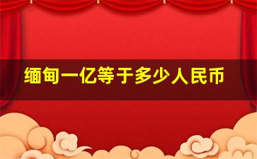 缅甸一亿等于多少人民币