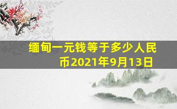 缅甸一元钱等于多少人民币2021年9月13日