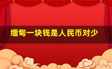 缅甸一块钱是人民币对少