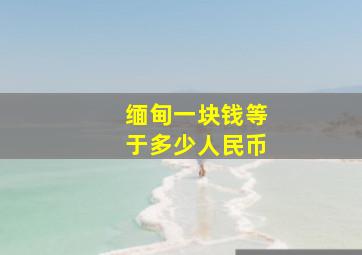 缅甸一块钱等于多少人民币