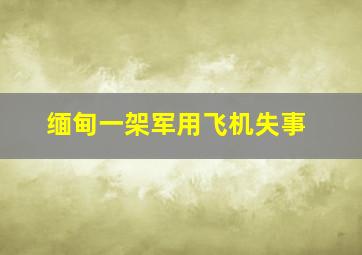 缅甸一架军用飞机失事